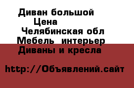 Диван большой I  › Цена ­ 15 000 - Челябинская обл. Мебель, интерьер » Диваны и кресла   